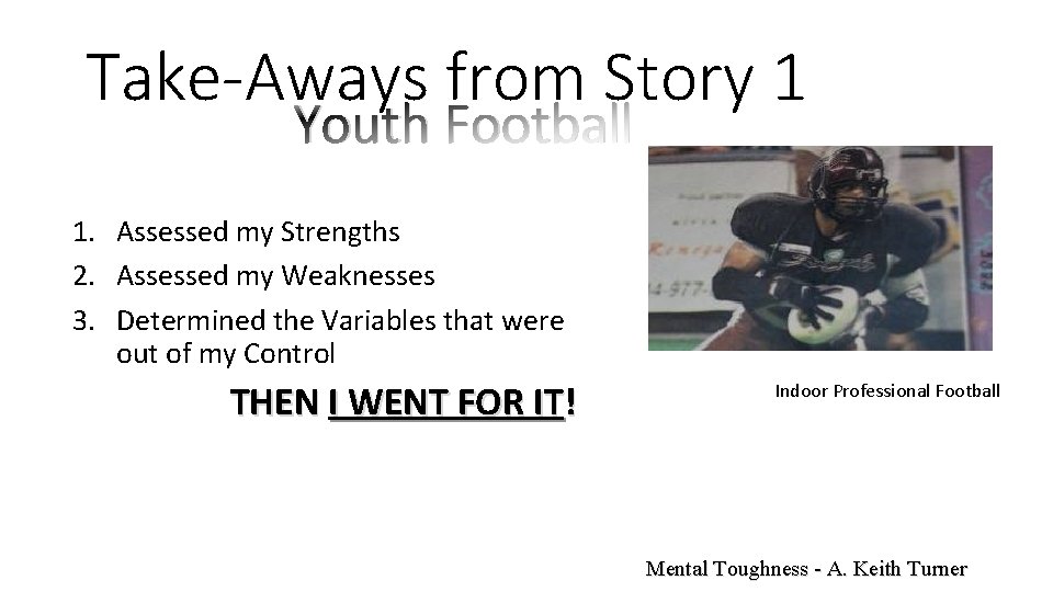 Take-Aways from Story 1 Youth Football 1. Assessed my Strengths 2. Assessed my Weaknesses