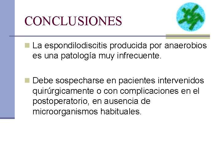 CONCLUSIONES n La espondilodiscitis producida por anaerobios es una patología muy infrecuente. n Debe