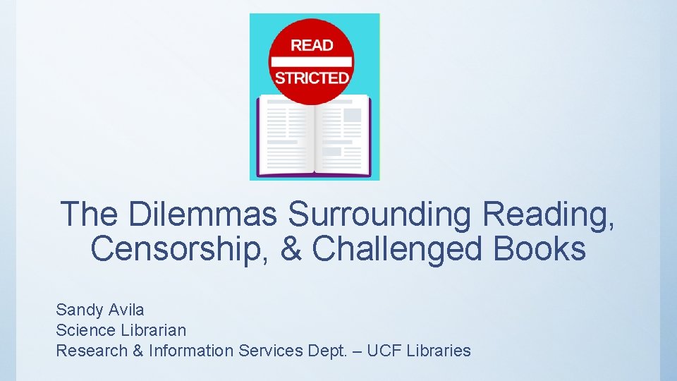 The Dilemmas Surrounding Reading, Censorship, & Challenged Books Sandy Avila Science Librarian Research &