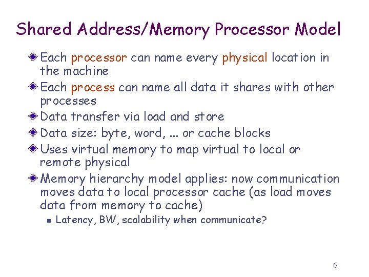 Shared Address/Memory Processor Model Each processor can name every physical location in the machine