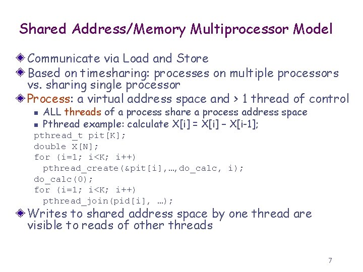 Shared Address/Memory Multiprocessor Model Communicate via Load and Store Based on timesharing: processes on