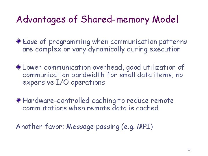 Advantages of Shared-memory Model Ease of programming when communication patterns are complex or vary
