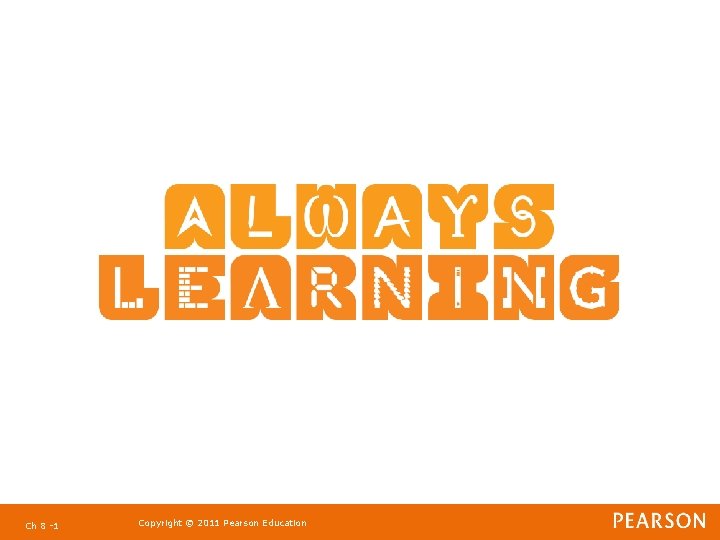 Ch 8 -1 Copyright © 2011 Pearson Education 