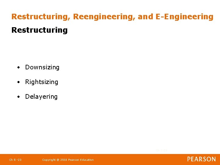 Restructuring, Reengineering, and E-Engineering Restructuring • Downsizing • Rightsizing • Delayering Ch 7 -23