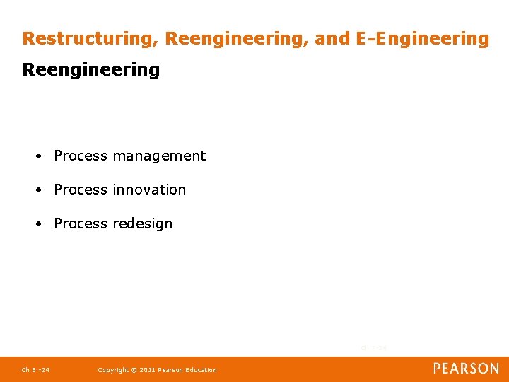 Restructuring, Reengineering, and E-Engineering Reengineering • Process management • Process innovation • Process redesign