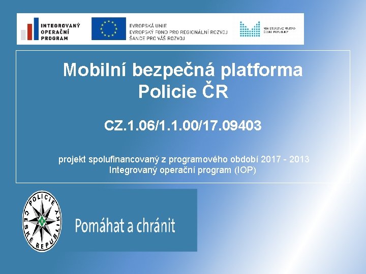 Mobilní bezpečná platforma Policie ČR CZ. 1. 06/1. 1. 00/17. 09403 projekt spolufinancovaný z