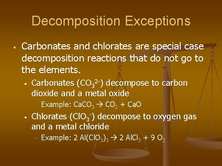 Decomposition Exceptions • Carbonates and chlorates are special case decomposition reactions that do not