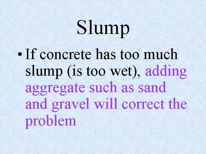 Slump • If concrete has too much slump (is too wet), adding aggregate such