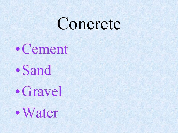 Concrete • Cement • Sand • Gravel • Water 