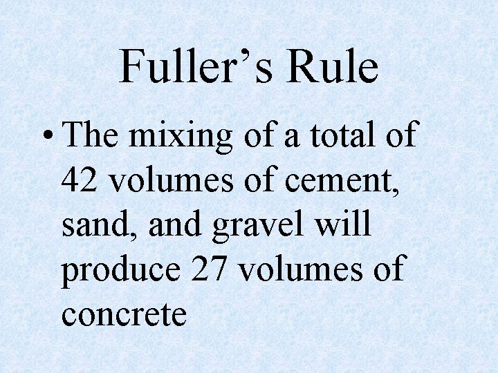 Fuller’s Rule • The mixing of a total of 42 volumes of cement, sand,