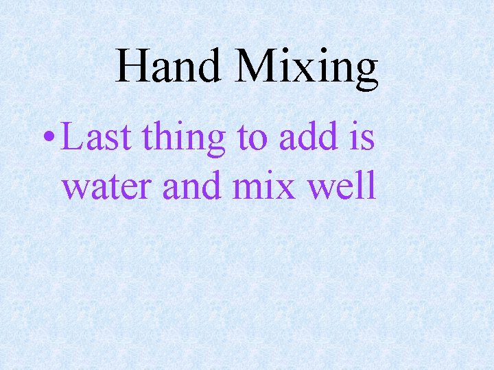 Hand Mixing • Last thing to add is water and mix well 
