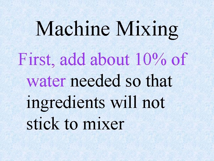Machine Mixing First, add about 10% of water needed so that ingredients will not