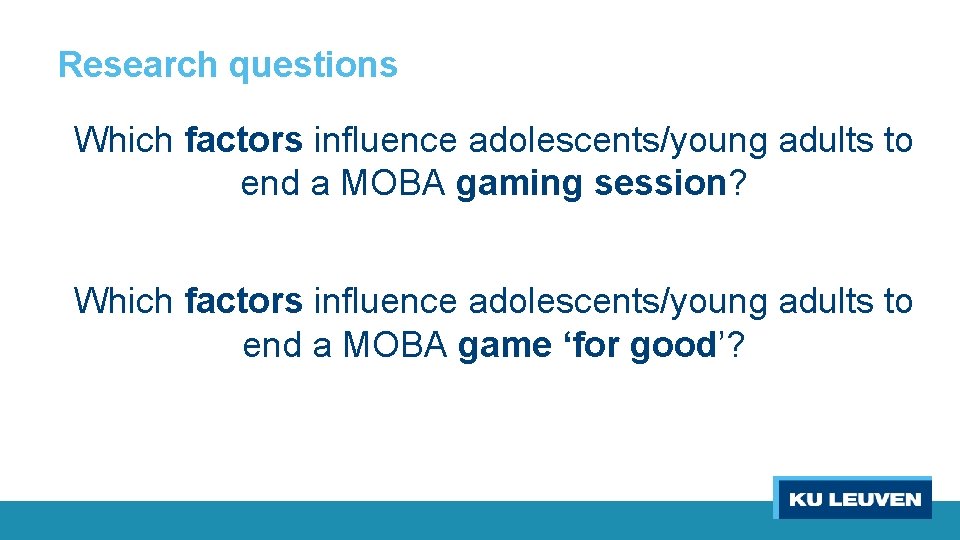 Research questions Which factors influence adolescents/young adults to end a MOBA gaming session? Which