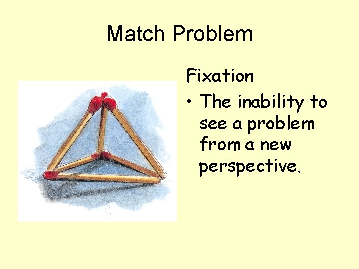 Match Problem Fixation • The inability to see a problem from a new perspective.