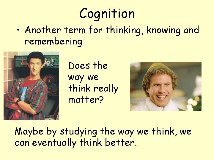 Cognition • Another term for thinking, knowing and remembering Does the way we think