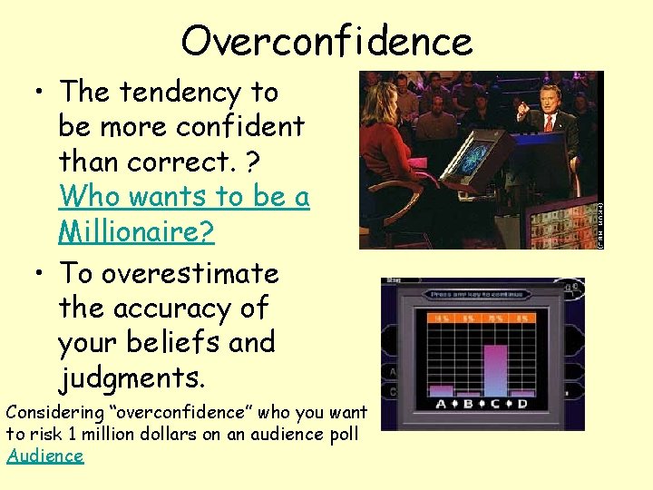 Overconfidence • The tendency to be more confident than correct. ? Who wants to