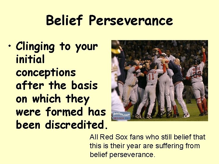 Belief Perseverance • Clinging to your initial conceptions after the basis on which they