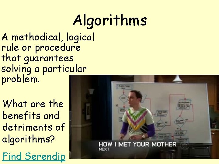 Algorithms A methodical, logical rule or procedure that guarantees solving a particular problem. What