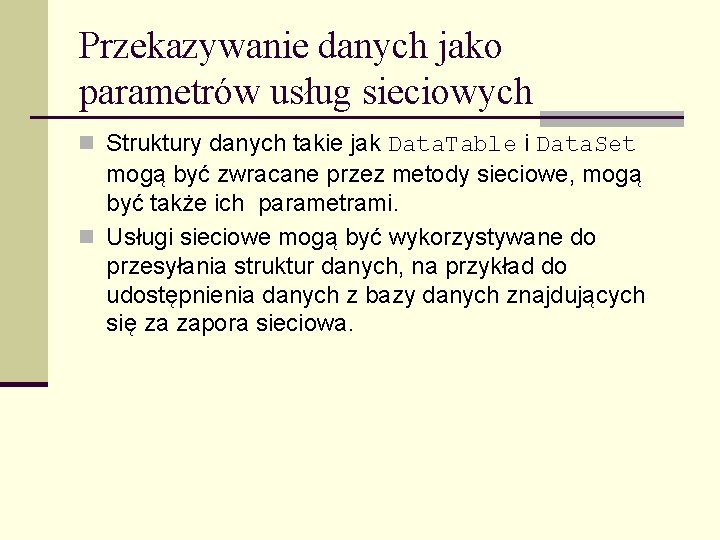 Przekazywanie danych jako parametrów usług sieciowych n Struktury danych takie jak Data. Table i