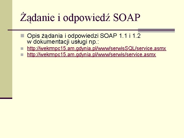 Żądanie i odpowiedź SOAP n Opis żądania i odpowiedzi SOAP 1. 1 i 1.