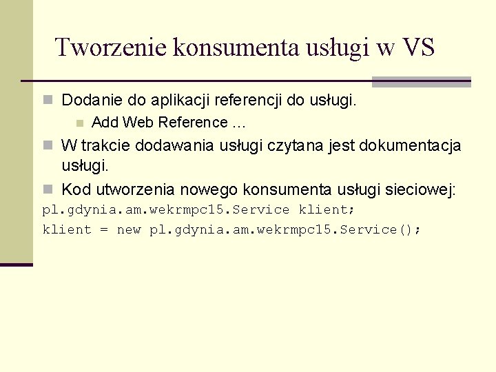Tworzenie konsumenta usługi w VS n Dodanie do aplikacji referencji do usługi. n Add