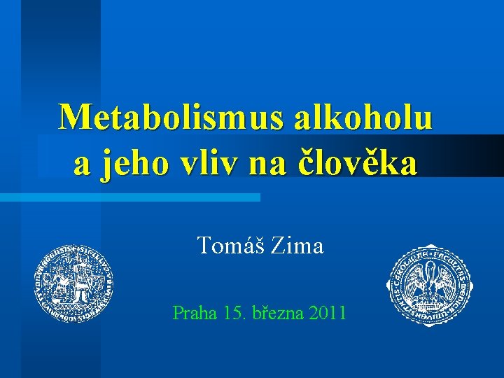 Metabolismus alkoholu a jeho vliv na člověka Tomáš Zima Praha 15. března 2011 