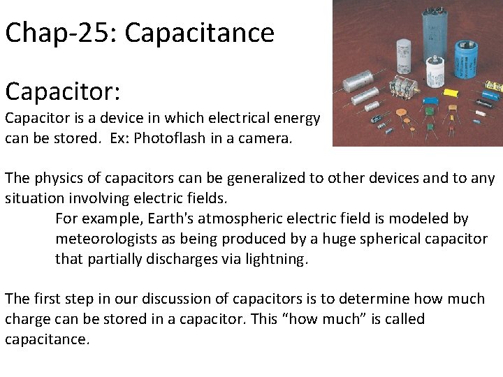 Chap-25: Capacitance Capacitor: Capacitor is a device in which electrical energy can be stored.