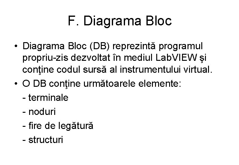 F. Diagrama Bloc • Diagrama Bloc (DB) reprezintă programul propriu-zis dezvoltat în mediul Lab.