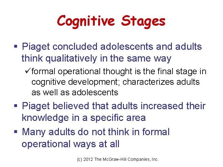 Cognitive Stages § Piaget concluded adolescents and adults think qualitatively in the same way Cognitive Stages § Piaget concluded adolescents and adults think qualitatively in the same way