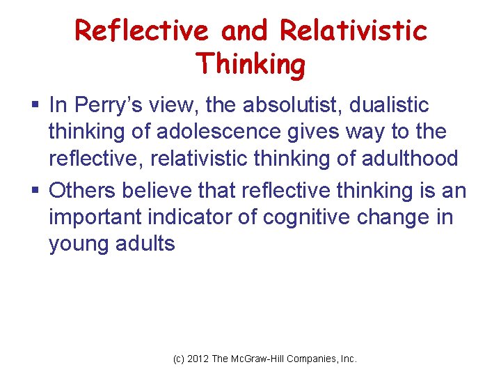 Reflective and Relativistic Thinking § In Perry’s view, the absolutist, dualistic thinking of adolescence Reflective and Relativistic Thinking § In Perry’s view, the absolutist, dualistic thinking of adolescence