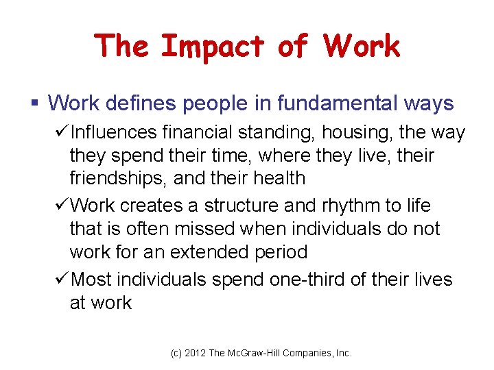 The Impact of Work § Work defines people in fundamental ways üInfluences financial standing, The Impact of Work § Work defines people in fundamental ways üInfluences financial standing,