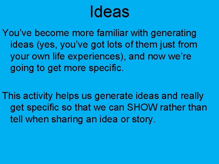 Ideas You’ve become more familiar with generating ideas (yes, you’ve got lots of them