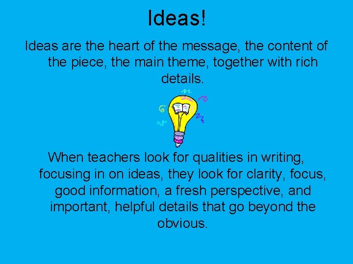 Ideas! Ideas are the heart of the message, the content of the piece, the