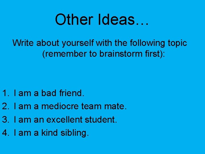 Other Ideas… Write about yourself with the following topic (remember to brainstorm first): 1.