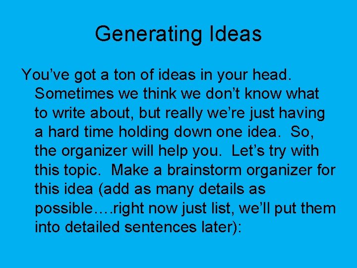 Generating Ideas You’ve got a ton of ideas in your head. Sometimes we think