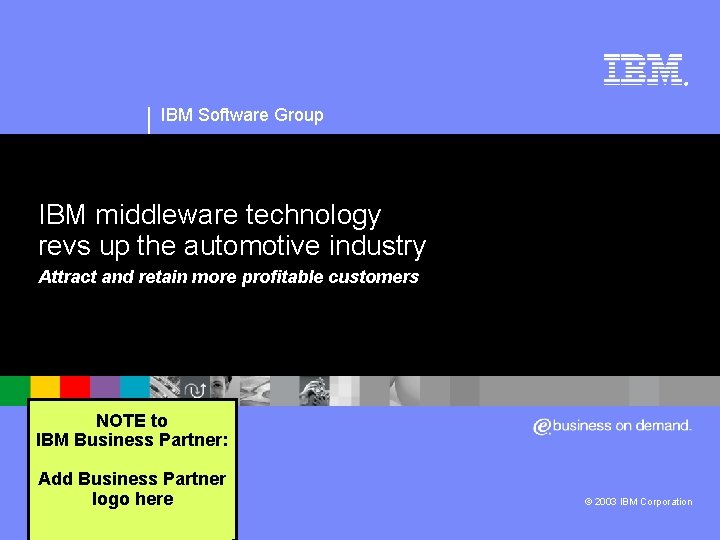 ® IBM Software Group IBM middleware technology revs up the automotive industry Attract and