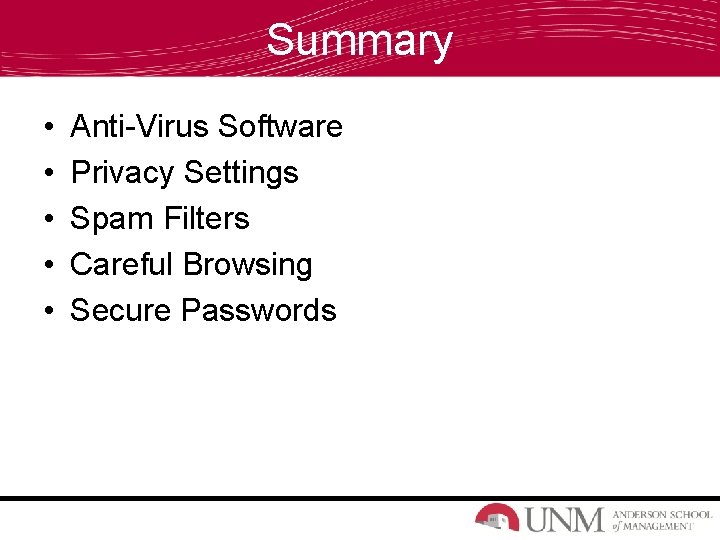 Summary • • • Anti-Virus Software Privacy Settings Spam Filters Careful Browsing Secure Passwords