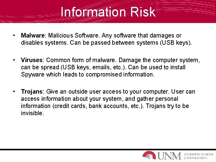 Information Risk • Malware: Malicious Software. Any software that damages or disables systems. Can