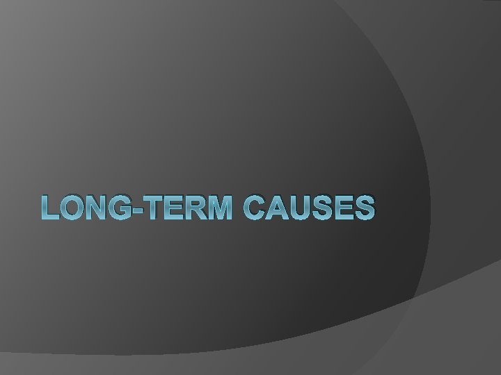 LONG-TERM CAUSES 