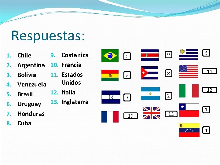 Respuestas: 1. 2. 3. 4. 5. 6. 7. 8. Chile Argentina Bolivia Venezuela Brasil