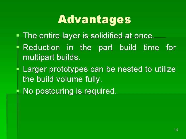 Advantages § The entire layer is solidified at once. § Reduction in the part Advantages § The entire layer is solidified at once. § Reduction in the part
