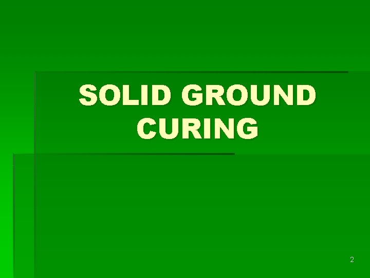 SOLID GROUND CURING 2 SOLID GROUND CURING 2
