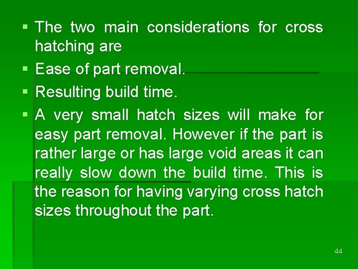 § The two main considerations for cross hatching are § Ease of part removal. § The two main considerations for cross hatching are § Ease of part removal.