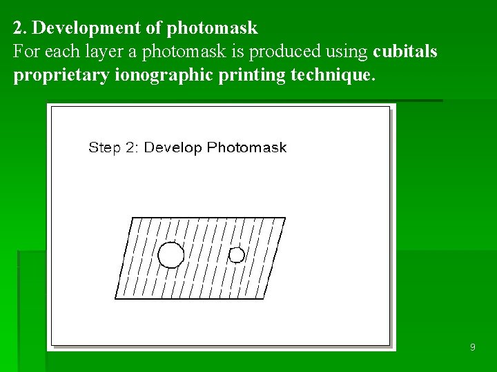 2. Development of photomask For each layer a photomask is produced using cubitals proprietary 2. Development of photomask For each layer a photomask is produced using cubitals proprietary