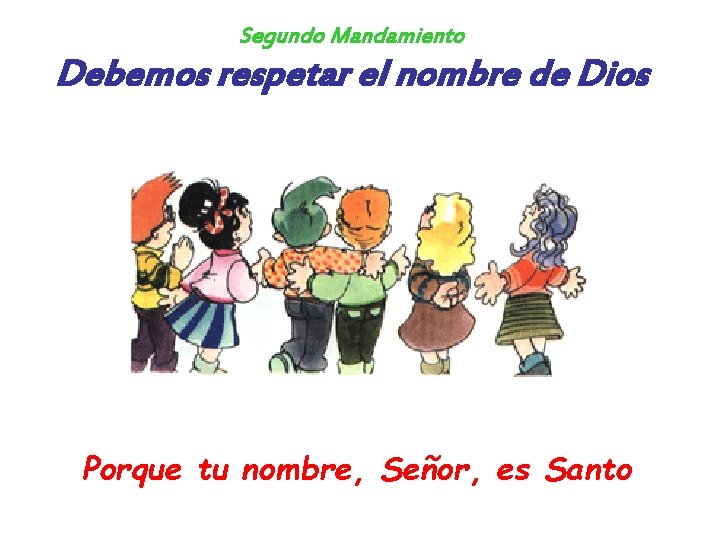 Segundo Mandamiento Debemos respetar el nombre de Dios Porque tu nombre, Señor, es Santo