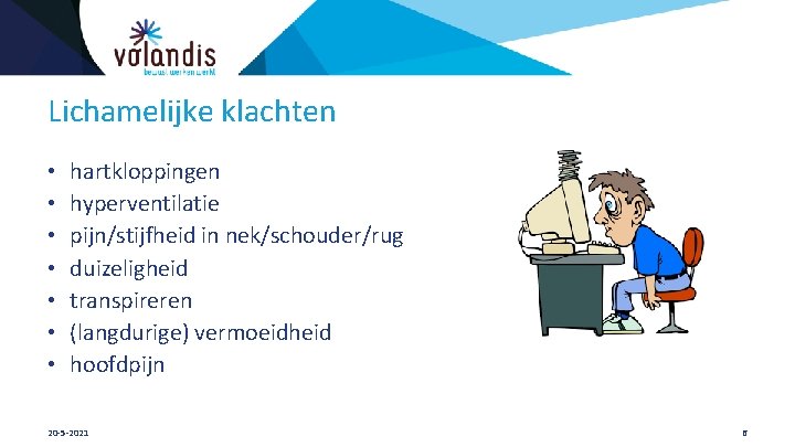 Lichamelijke klachten • • hartkloppingen hyperventilatie pijn/stijfheid in nek/schouder/rug duizeligheid transpireren (langdurige) vermoeidheid hoofdpijn