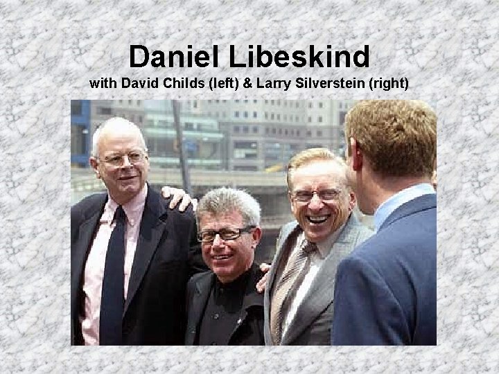 Daniel Libeskind with David Childs (left) & Larry Silverstein (right) 