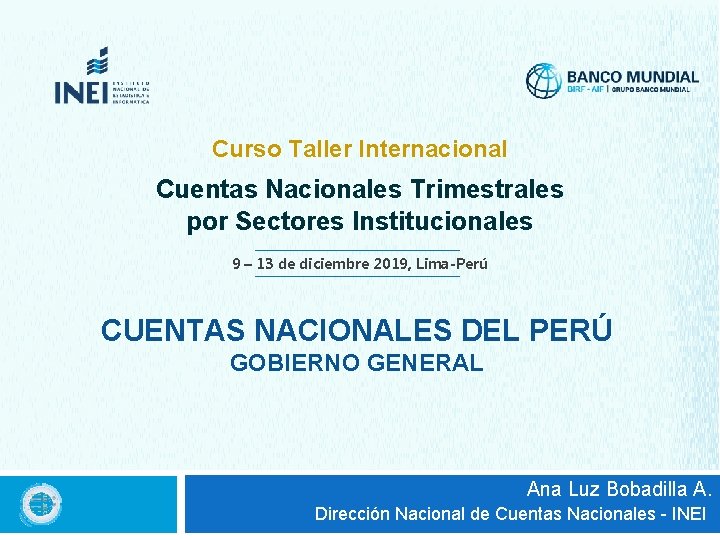 Curso Taller Internacional Cuentas Nacionales Trimestrales por Sectores Institucionales 9 – 13 de diciembre Curso Taller Internacional Cuentas Nacionales Trimestrales por Sectores Institucionales 9 – 13 de diciembre