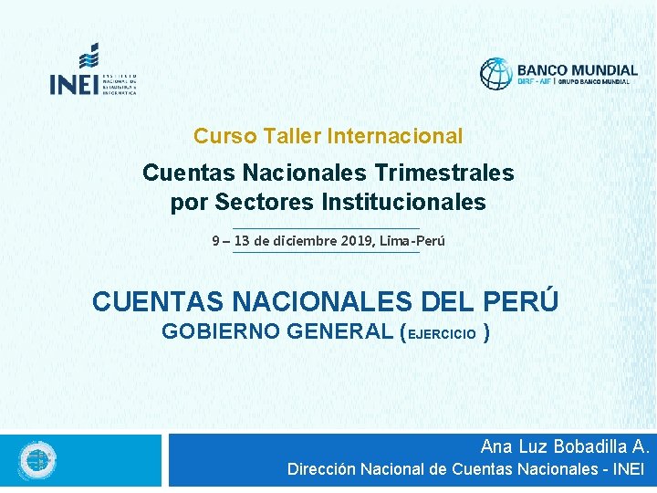 Curso Taller Internacional Cuentas Nacionales Trimestrales por Sectores Institucionales 9 – 13 de diciembre Curso Taller Internacional Cuentas Nacionales Trimestrales por Sectores Institucionales 9 – 13 de diciembre