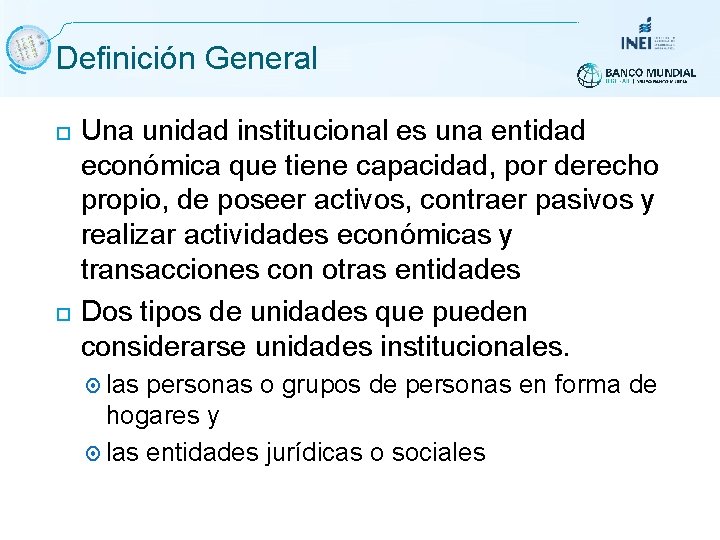 Definición General Una unidad institucional es una entidad económica que tiene capacidad, por derecho Definición General Una unidad institucional es una entidad económica que tiene capacidad, por derecho